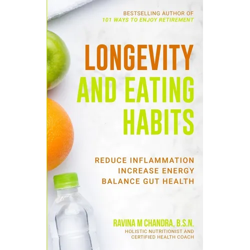 Longevity and Eating Habits: A Simple Blueprint to Reduce Inflammation, Increase Energy and Balance Gut Health So You Can Age Well and Live Vibrant