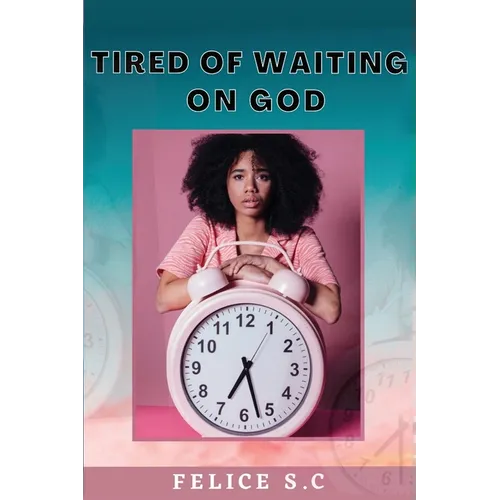 Tire of Waiting On God