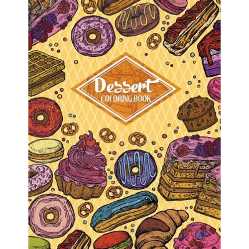 Dessert Coloring Book: Gorgeous Cakes, Donuts, Cupcakes and Ice Creams For Dessert Lover (Adult Coloring Book)