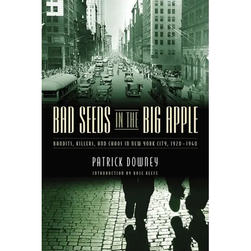 Bad Seeds in the Big Apple: Bandits, Killers, and Chaos in New York City, 1920-1940
