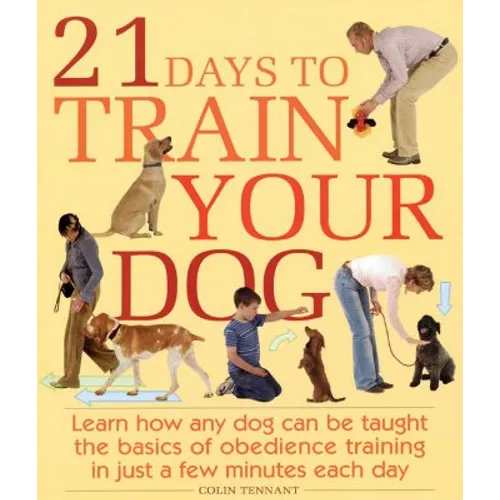 21 Days to Train Your Dog: Learn How Any Dog Can Be Taught the Basics of Obedience Training in Just a Few Minutes Each Day