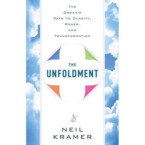 The Unfoldment: The Organic Path to Clarity, Power, and Transformation