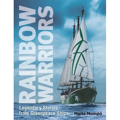 Rainbow Warriors: Legendary Stories from Greenpeace Ships