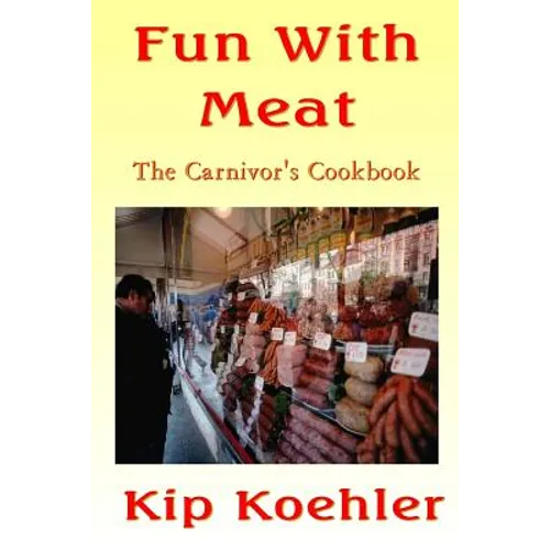 Fun With Meat: The Carnivore's Cookbook