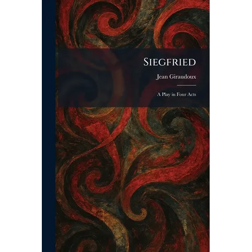 Siegfried: A Play in Four Acts