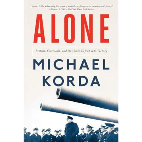Alone: Britain, Churchill, and Dunkirk: Defeat Into Victory