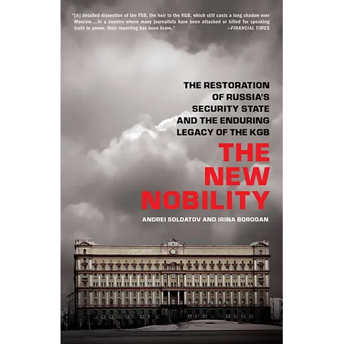 The New Nobility: The Restoration of Russia's Security State and the Enduring Legacy of the KGB
