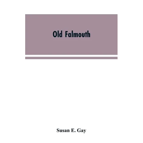 Old Falmouth: The Story of the Town From the Days of the Killigrews to the Earliest Part of the 19th Century