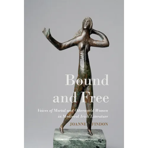 Bound and Free: Voices of Mortal and Otherworld Women in Medieval Irish Literature