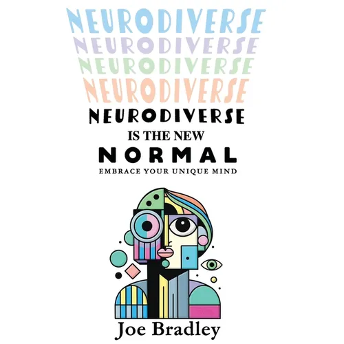 Neurodiverse Is The New Normal: Embrace Your Unique Mind
