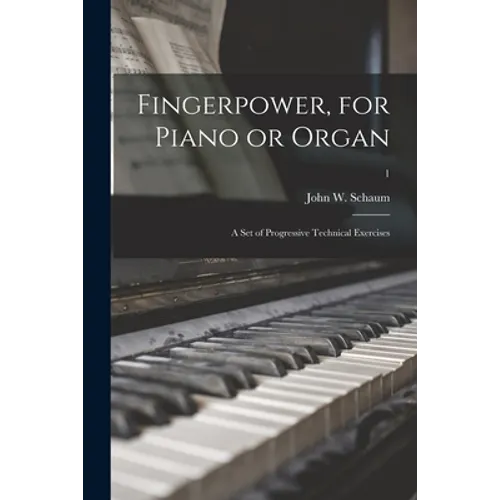 Fingerpower, for Piano or Organ: A Set of Progressive Technical Exercises; 1