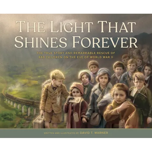 The Light That Shines Forever: The True Story and Remarkable Rescue of 669 Children on the Eve of World War II