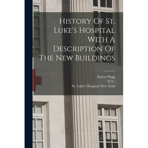 History Of St. Luke's Hospital With A Description Of The New Buildings