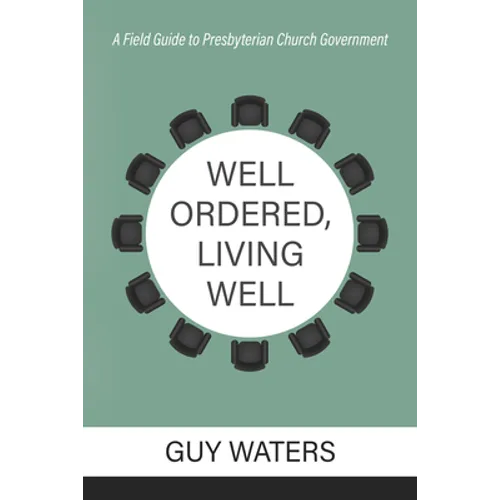 Well Ordered, Living Well: A Field Guide to Presbyterian Church Government