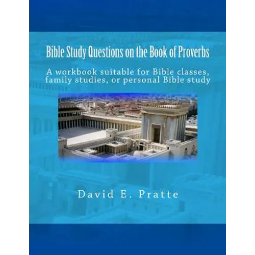 Bible Study Questions on the Book of Proverbs: A workbook suitable for Bible classes, family studies, or personal Bible study