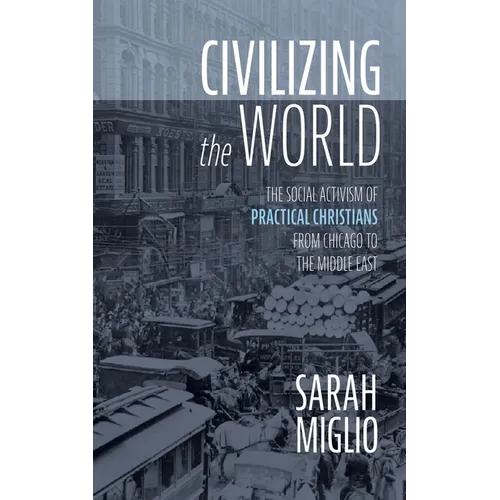 Civilizing the World: The Social Activism of Practical Christians from Chicago to the Middle East