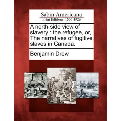 A North-Side View of Slavery: The Refugee, Or, the Narratives of Fugitive Slaves in Canada.