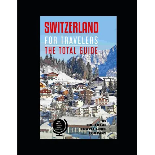 SWITZERLAND FOR TRAVELERS. The total guide: The comprehensive traveling guide for all your traveling needs. By THE TOTAL TRAVEL GUIDE COMPANY