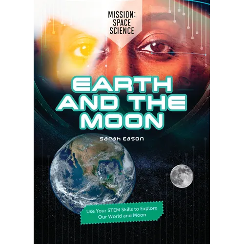 Earth and the Moon: Use Your Stem Skills to Explore Our Earth and Moon