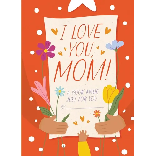 I Love You, Mom!: A Book Made Just for You