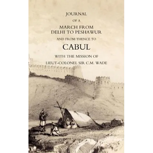 Journal of a March from Delhi to Peshawur and from Thence to Cabul with the Mission of Lieut-Colonel Sir C.M. Wade (Ghuznee 1839 Campaign)