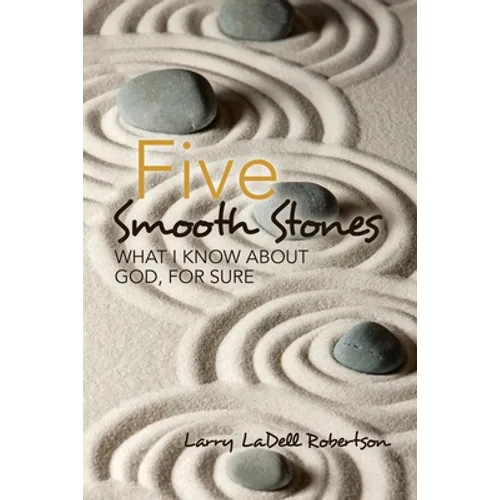 Five Smooth Stones: What I Know About God, for Sure