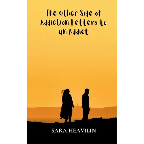 The Other Side of Addiction Letters to an Addict