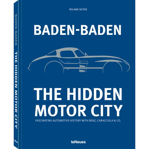 Baden-Baden: The Hidden Motor City: Baden-Baden's Fascinating Automotive History with Benz, Caracciola & Co.