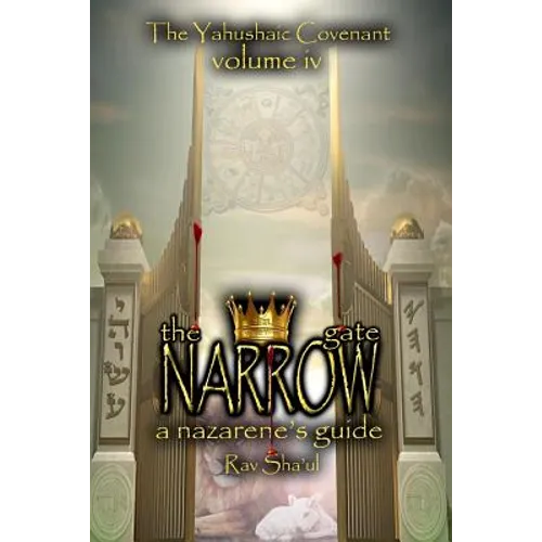 The Narrow Gate: The Yahushaic Covenant Volume IV