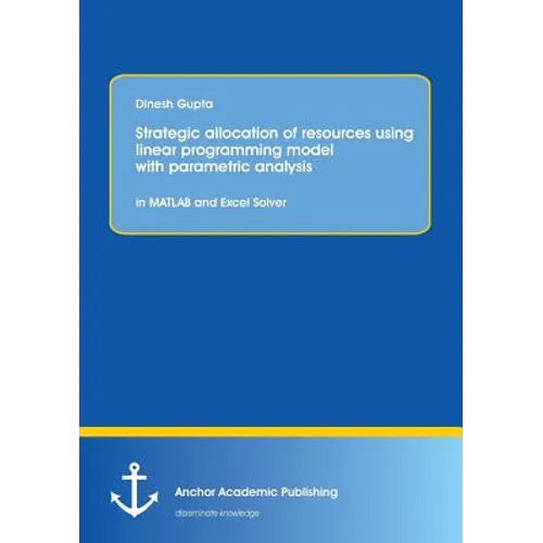 Strategic allocation of resources using linear programming model with parametric analysis: in MATLAB and Excel Solver: STRATEGIC ALLOCATION OF RESOURC