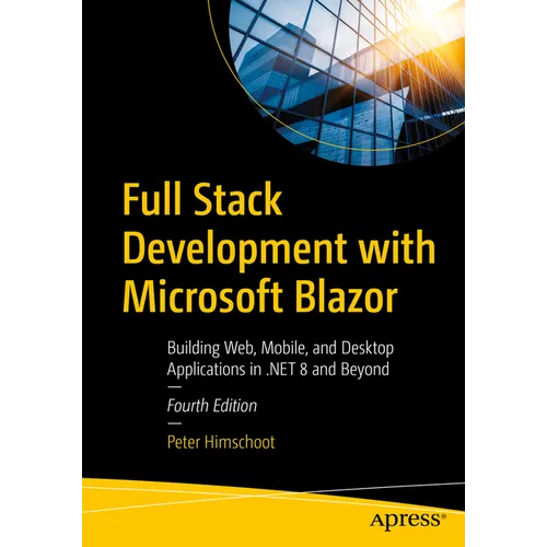 Full Stack Development with Microsoft Blazor: Building Web, Mobile, and Desktop Applications in .Net 8 and Beyond