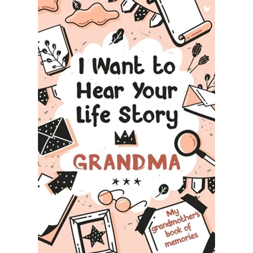 I Want to Hear Your Life Story Grandma: My grandmother's book of memories.