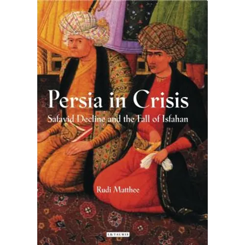 Persia in Crisis: Safavid Decline and the Fall of Isfahan