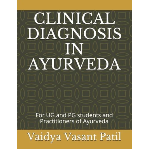 Clinical Diagnosis in Ayurveda: For UG and PG students and Practitioners of Ayurveda