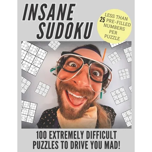 Insane Sudoku: 100 Extremely Difficult and Challenging Sudoku Puzzles Expertly Created for Serious and Professional Sudoku Fans
