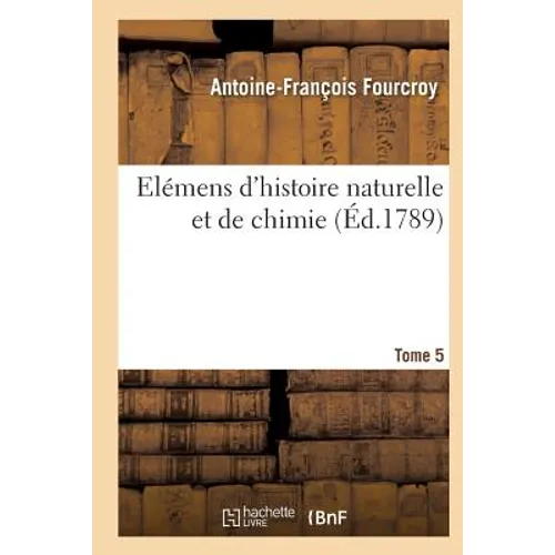 Elémens d'Histoire Naturelle Et de Chimie. Tome 5