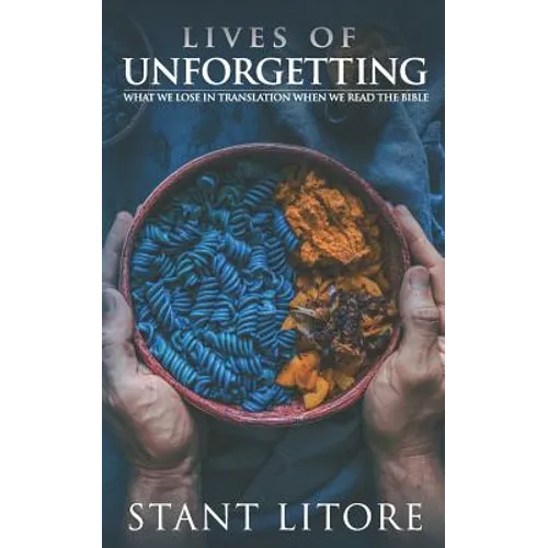 Lives of Unforgetting: What We Lose in Translation When We Read the Bible, and A Way of Reading the Bible as a Call to Adventure