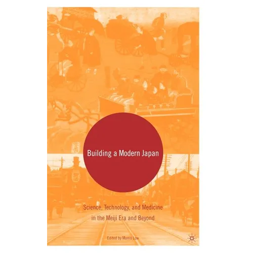 Building a Modern Japan: Science, Technology, and Medicine in the Meiji Era and Beyond
