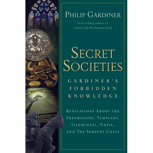 Secret Societies: Revelations about the Freemasons, Templars, Illuminati, Nazis, and the Serpent Cults
