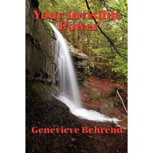 Your Invisible Power and How to Use It: A Classic Guide to the Power of Thought and Success
