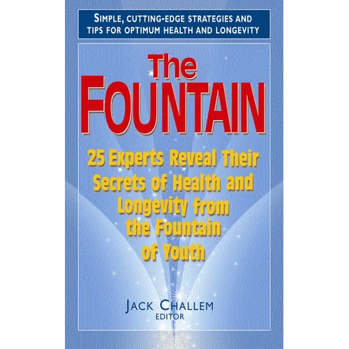 The Fountain: 25 Experts Reveal Their Secrets of Health and Longevity from the Fountain of Youth