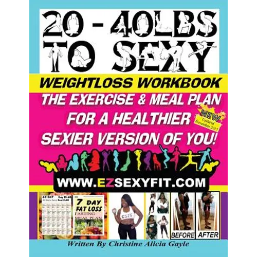20 - 40 LBS to Sexy: The Exercise And Meal Plan For A Healthier Sexier Version Of You!