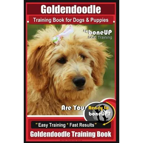 Goldendoodle Training Book for Dogs and Puppies by Bone Up Dog Training: Are You Ready to Bone Up? Easy Training * Fast Results Goldendoodle Training
