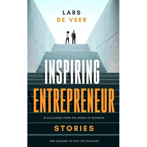 Inspiring Entrepreneur Stories: 10 Successes From The World Of Business And Lessons To Help You Succeed