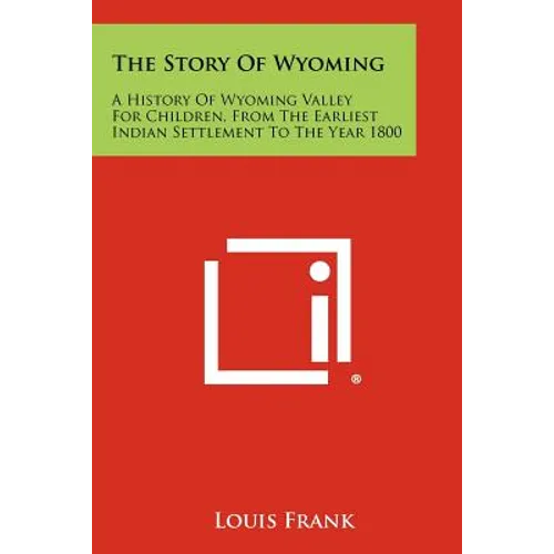 The Story Of Wyoming: A History Of Wyoming Valley For Children, From The Earliest Indian Settlement To The Year 1800