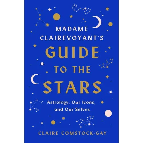 Madame Clairevoyant's Guide to the Stars: Astrology, Our Icons, and Our Selves