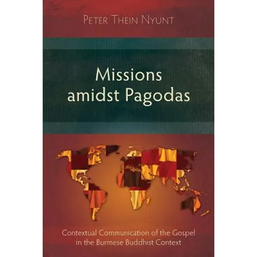 Missions Amidst Pagodas: Contextual Communication of the Gospel in Burmese Buddhist Context