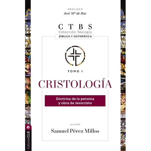 Cristología: Doctrina de la Persona Y Obra de Jesucristo 1