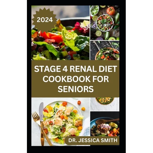 Stage 4 Renal Diet Cookbook for Seniors: Nephrologist Approved Healthy Low-Salt Recipes to Prevent and Manage Stage 4 Kidney Problems for Older Adults