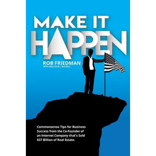 Make It Happen: Commonsense Tips for Business Success from the Co-Founder of an Internet Company that's Sold $37 Billion of Real Estat